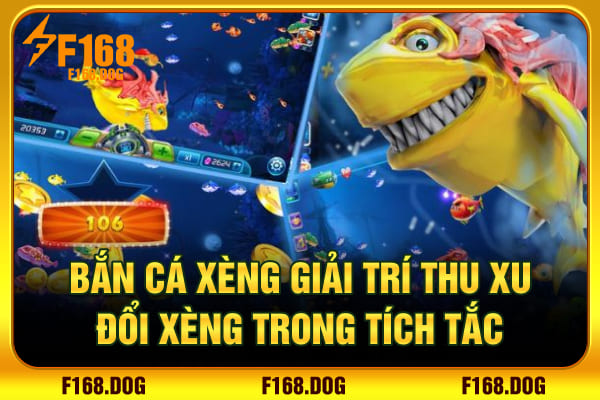 Bắn Cá Xèng - Giải Trí Thu Xu Đổi Xèng Trong Tích Tắc