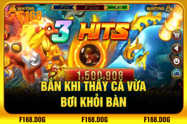 Bắn khi thấy cá vừa bơi khỏi bàn Bắn khi thấy cá vừa bơi khỏi bàn