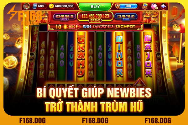 Bí quyết giúp newbies trở thành trùm hũ Bí quyết giúp newbies trở thành trùm hũ