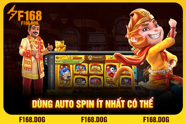 Dùng auto spin ít nhất có thể Dùng auto spin ít nhất có thể