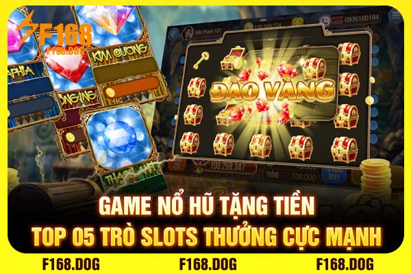 Game Nổ Hũ Tặng Tiền - Top 05 Trò Slots Thưởng Cực Mạnh