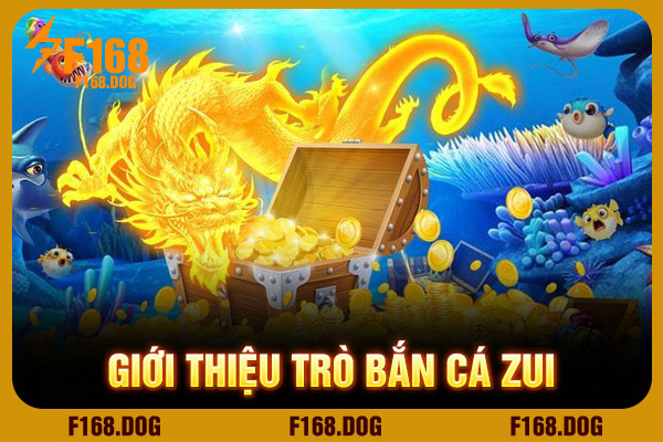 Giới thiệu trò bắn cá Zui Giới thiệu trò bắn cá Zui
