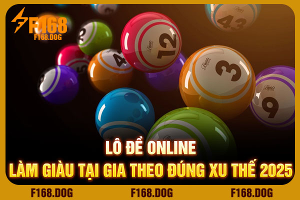 Lô Đề Online - Làm Giàu Tại Gia Theo Đúng Xu Thế 2025