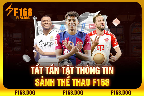 Tất tần tật thông tin sảnh Thể Thao F168 Tất tần tật thông tin sảnh Thể Thao F168
